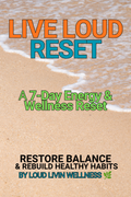 LIVE LOUD RESET-Restore Balance & Rebuild Healthy Habits (A 7-Day Energy & Wellness Reset)